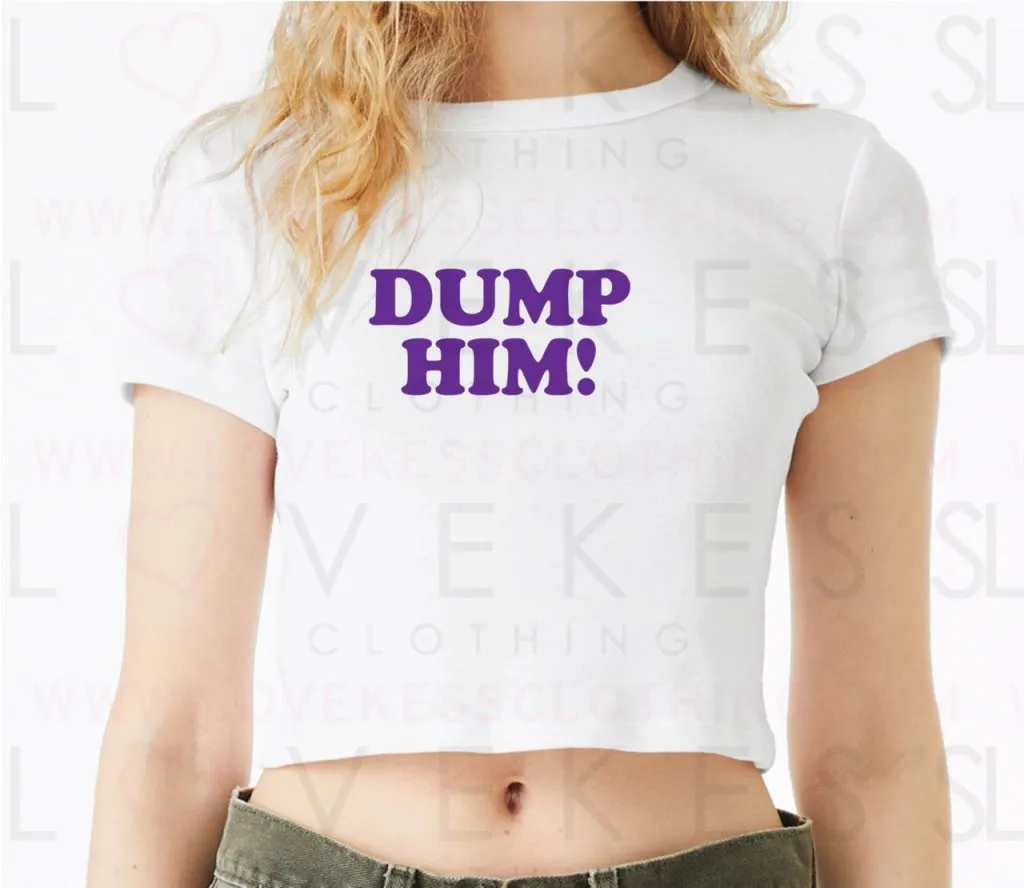 Dump Him Baby Crop Tee